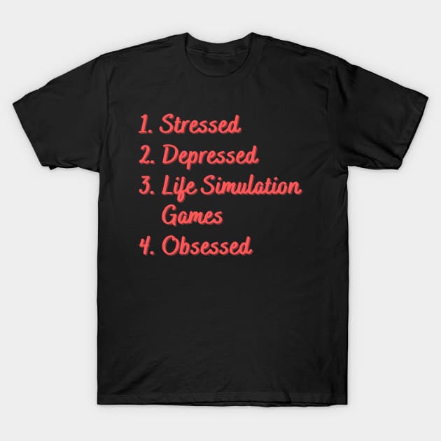 Stressed. Depressed. Life Simulation Games. T-Shirt by Eat Sleep Repeat